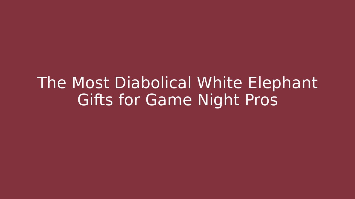 The Most Diabolical White Elephant Gifts for Game Night Pros