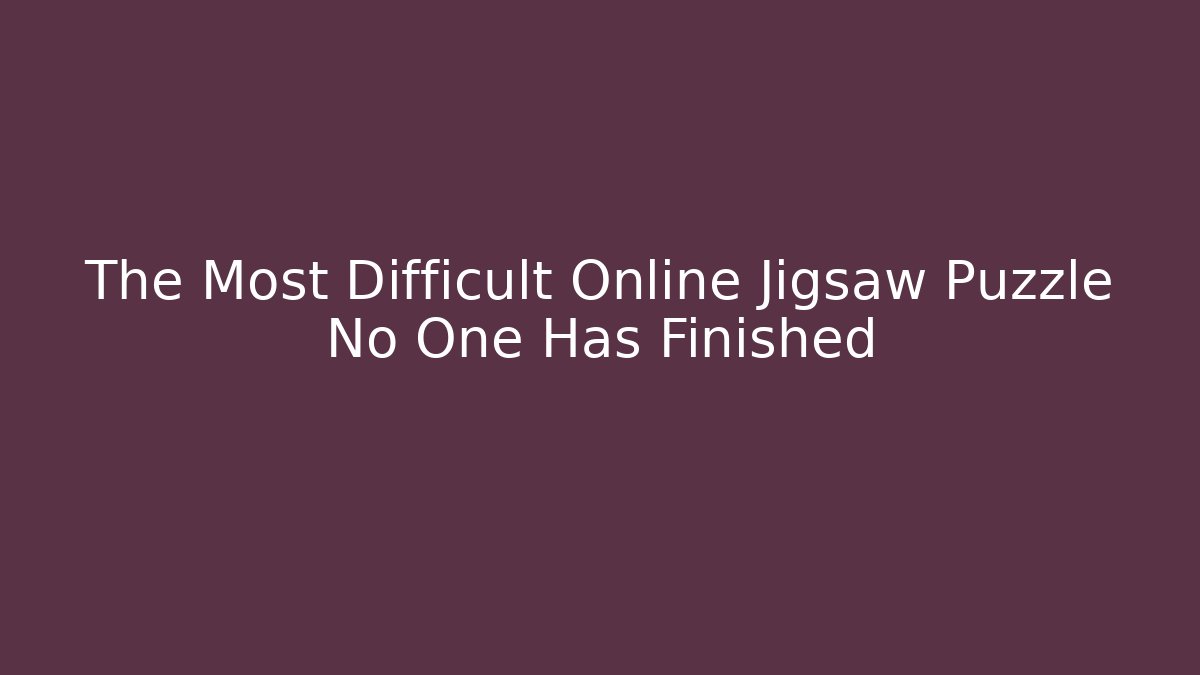 The Most Difficult Online Jigsaw Puzzle No One Has Finished