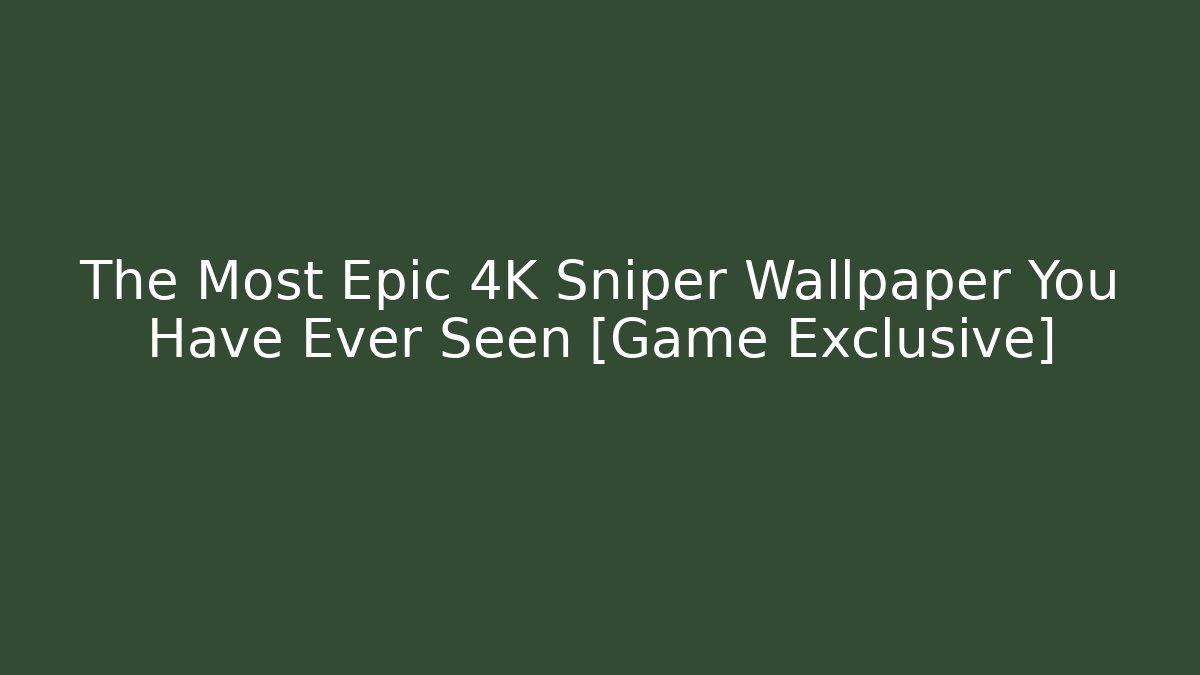 The Most Epic 4K Sniper Wallpaper You Have Ever Seen [Game Exclusive]