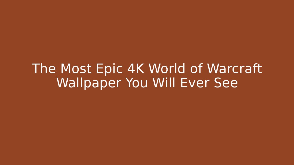 The Most Epic 4K World of Warcraft Wallpaper You Will Ever See