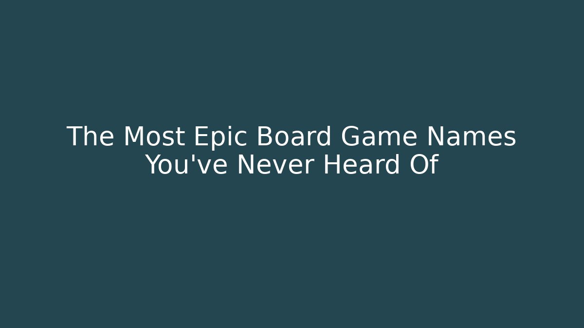 The Most Epic Board Game Names You've Never Heard Of