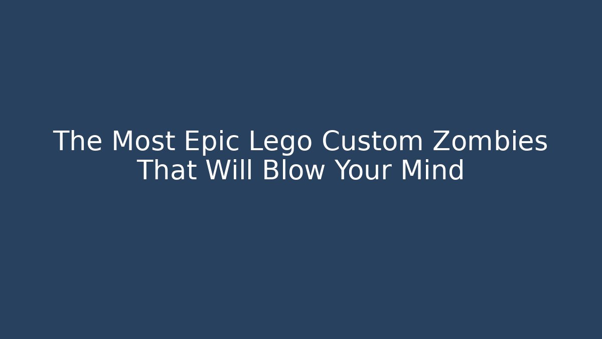 The Most Epic Lego Custom Zombies That Will Blow Your Mind