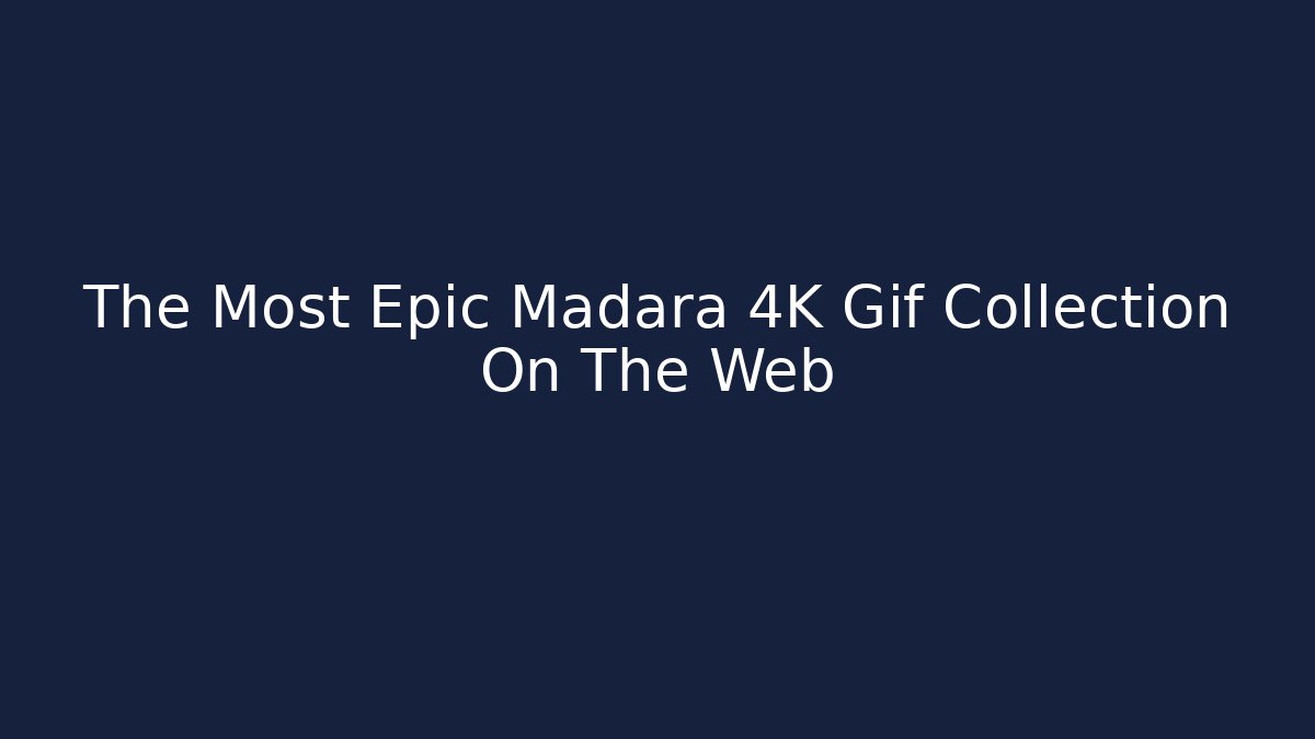 The Most Epic Madara 4K Gif Collection On The Web