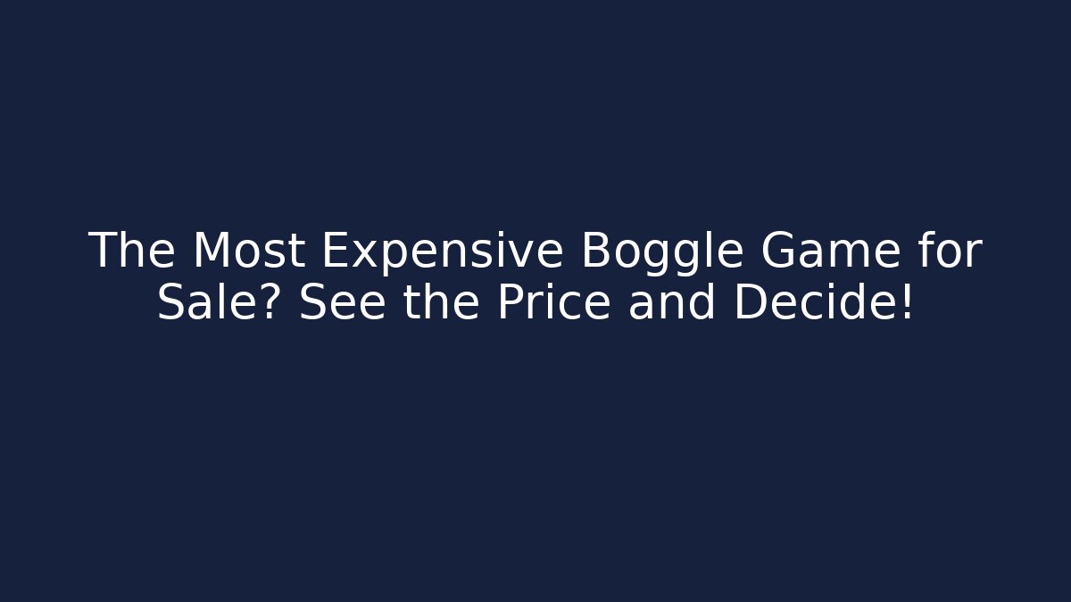 The Most Expensive Boggle Game for Sale? See the Price and Decide!