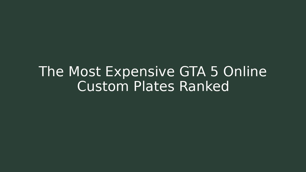 The Most Expensive GTA 5 Online Custom Plates Ranked