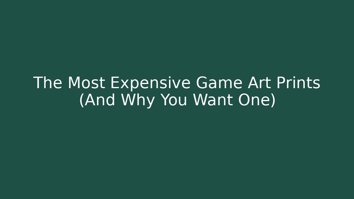 The Most Expensive Game Art Prints (And Why You Want One)