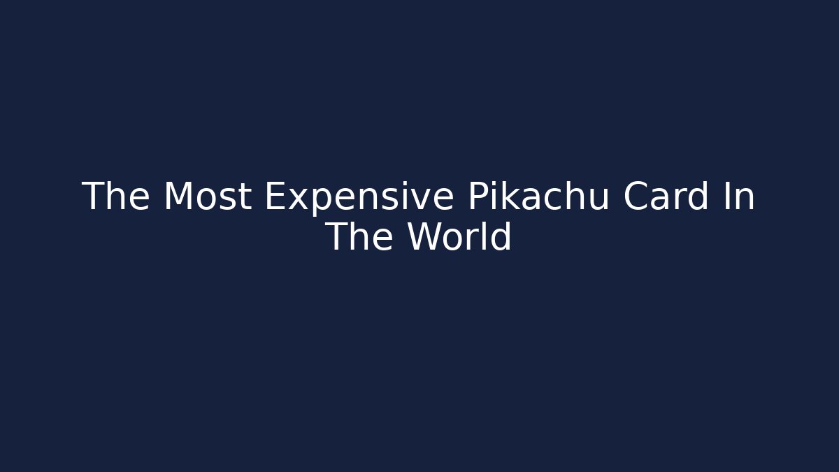 The Most Expensive Pikachu Card In The World