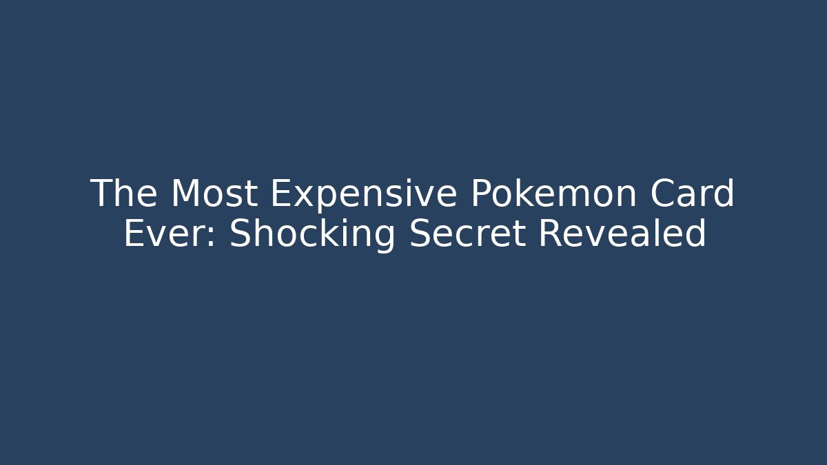 The Most Expensive Pokémon Card Ever: Shocking Secret Revealed