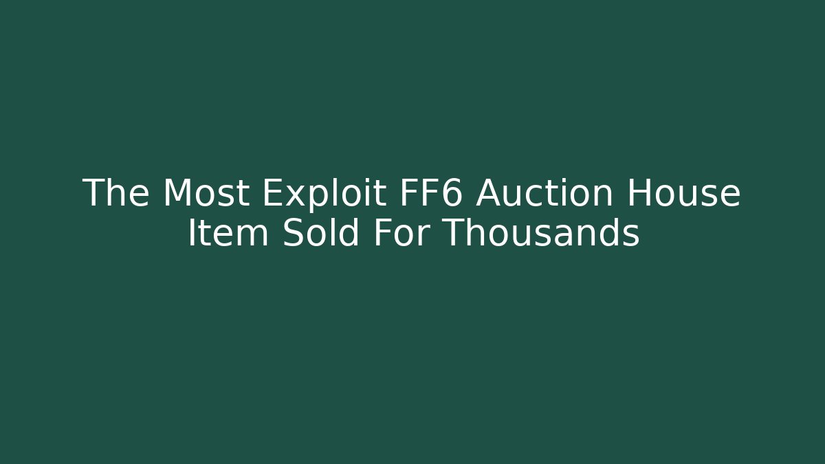 The Most Exploit FF6 Auction House Item Sold For Thousands