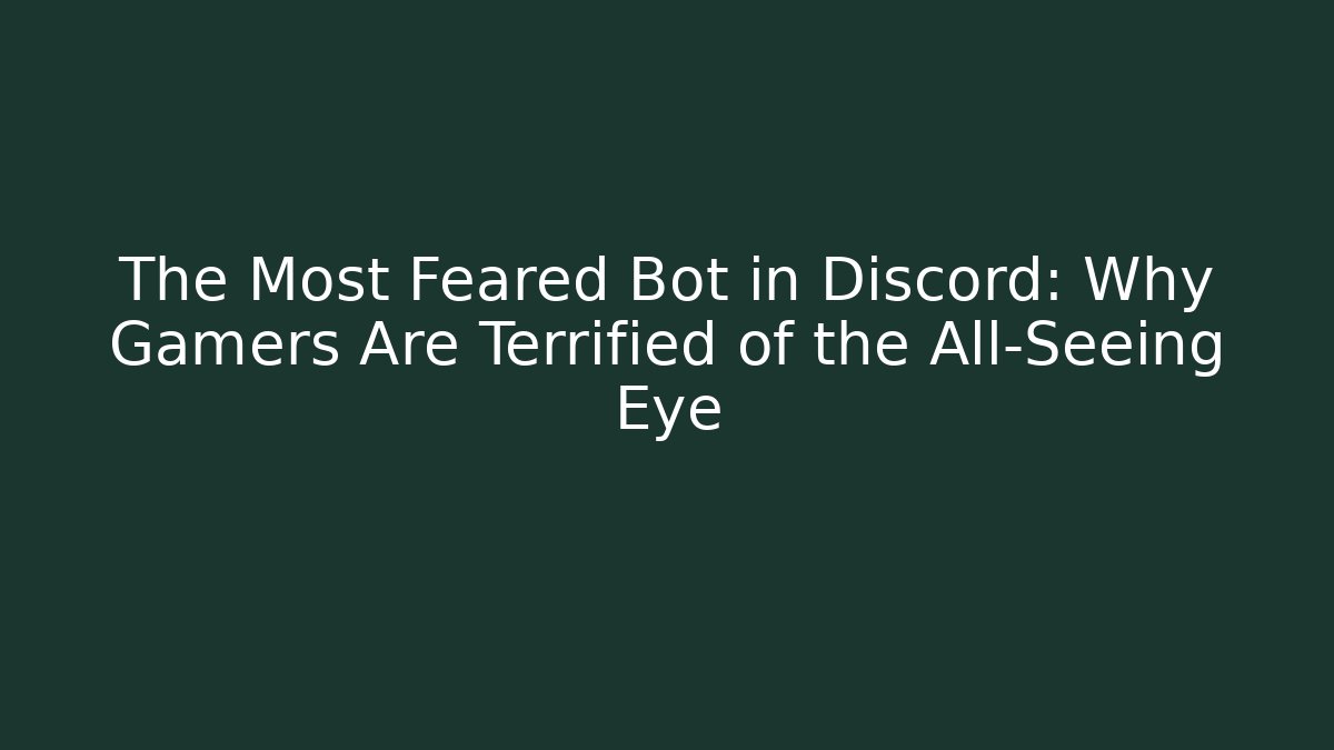 The Most Feared Bot in Discord: Why Gamers Are Terrified of the All-Seeing Eye