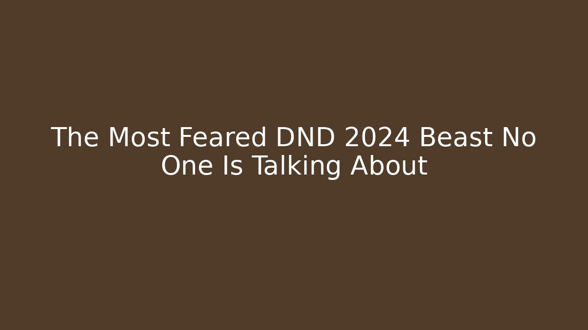 The Most Feared DND 2024 Beast No One Is Talking About