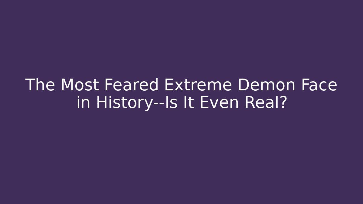 The Most Feared Extreme Demon Face in History—Is It Even Real?