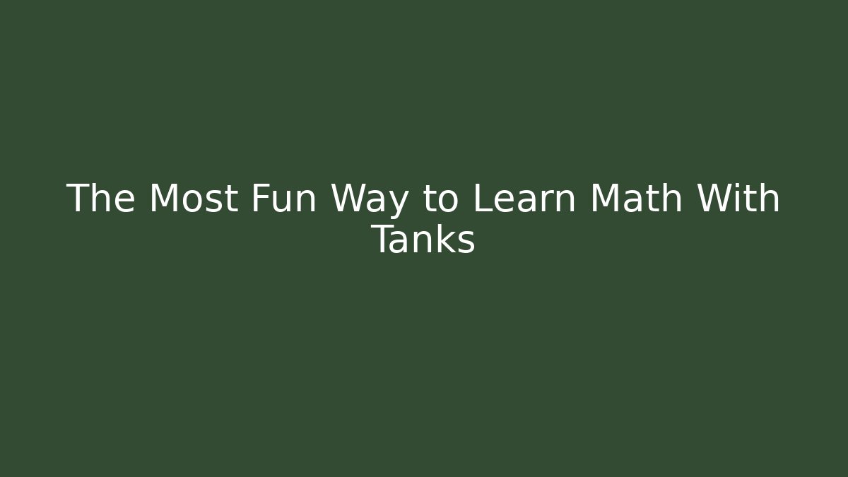 The Most Fun Way to Learn Math With Tanks
