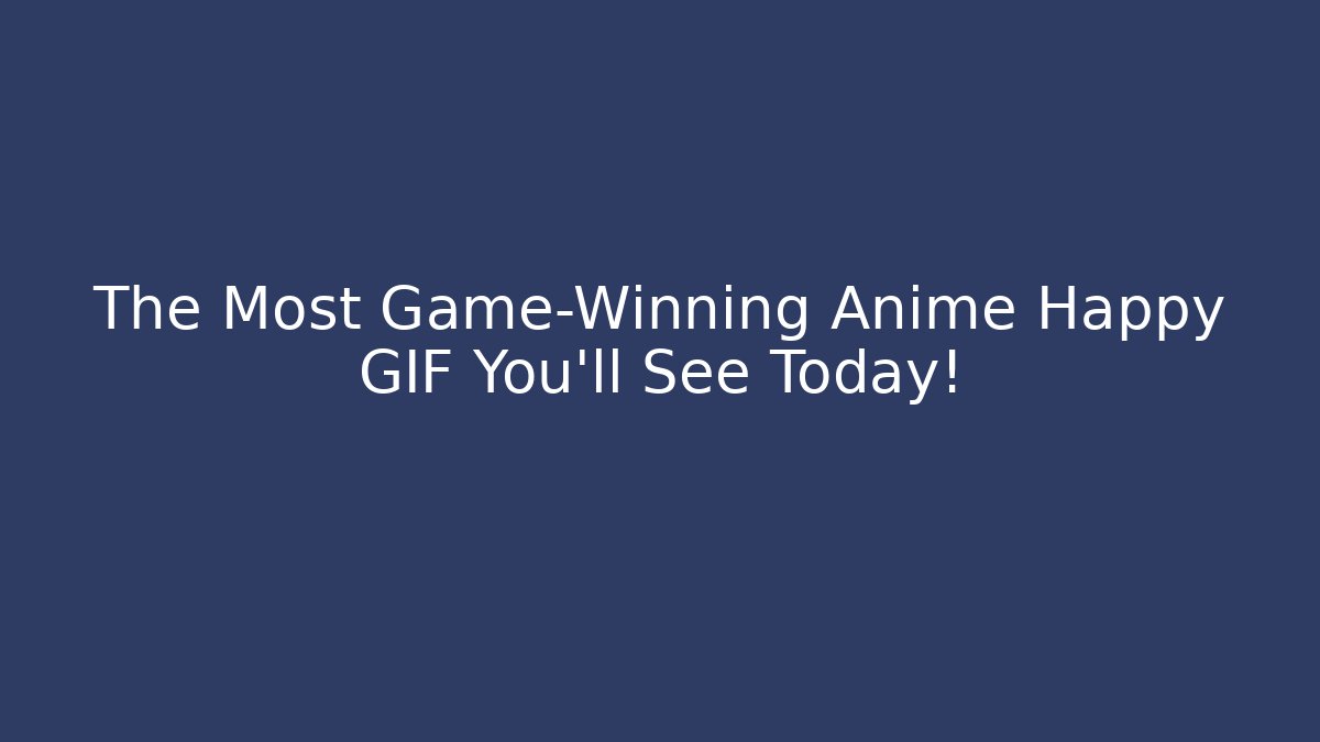 The Most Game-Winning Anime Happy GIF You'll See Today!