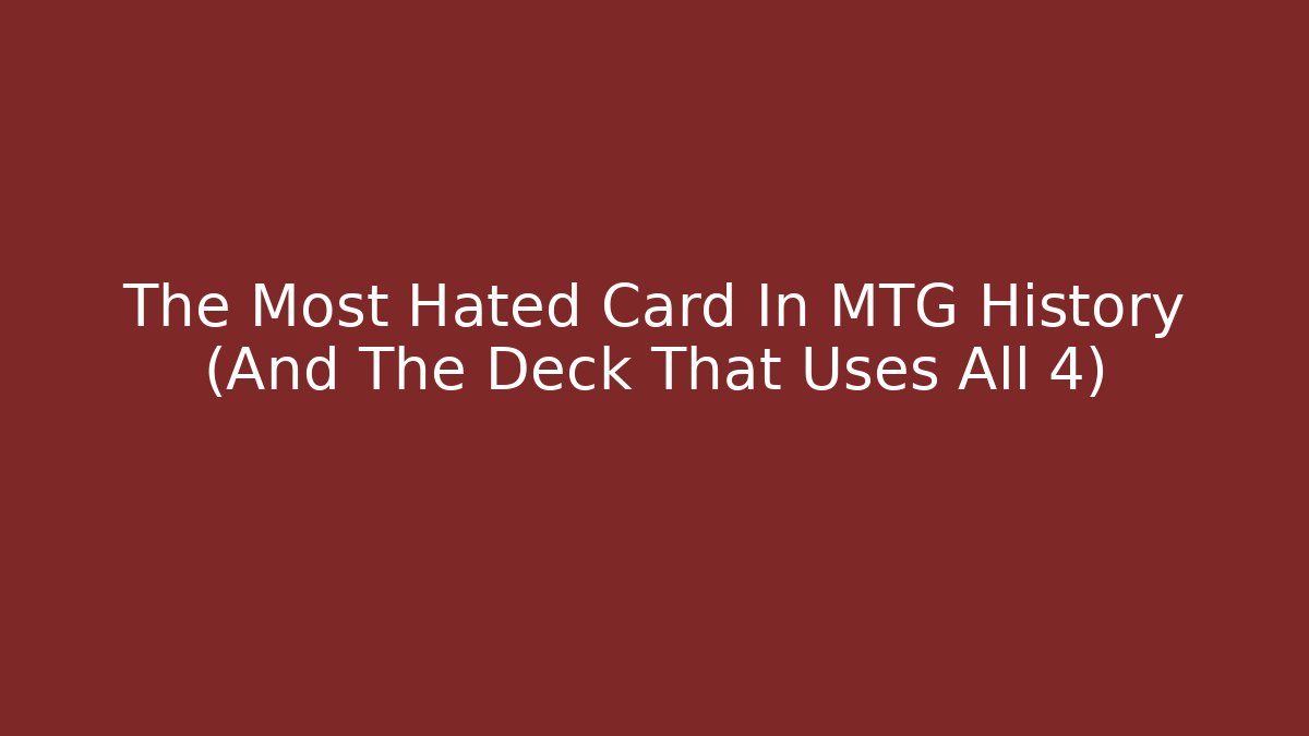 The Most Hated Card In MTG History (And The Deck That Uses All 4)