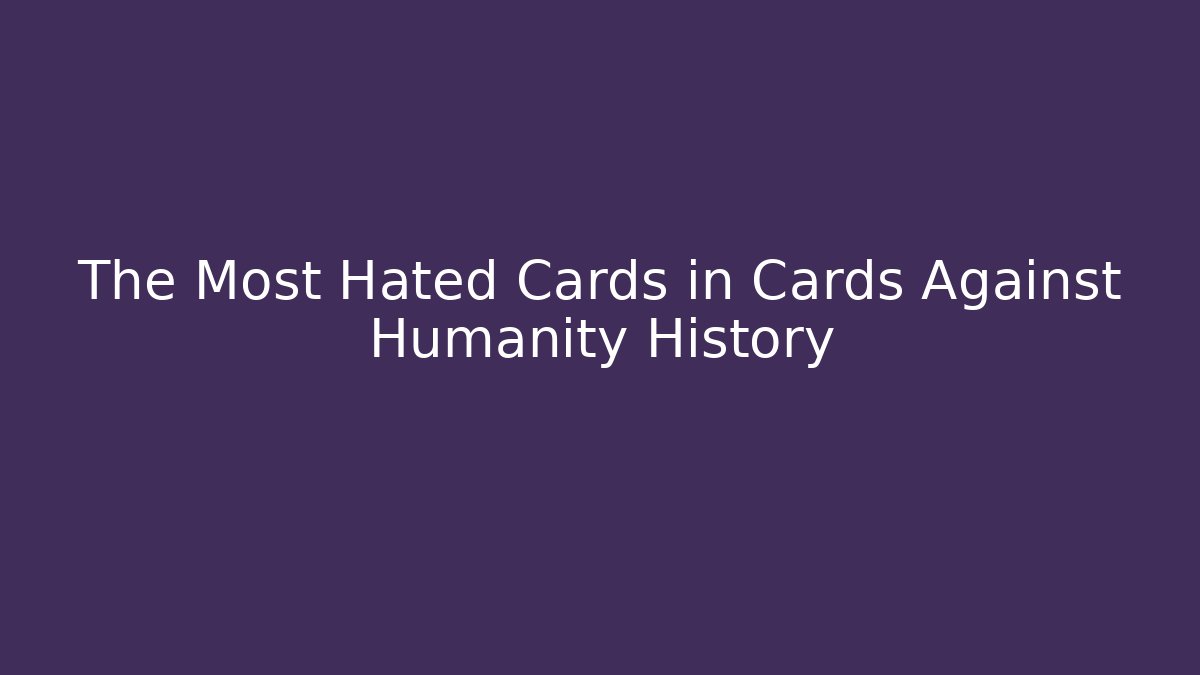 The Most Hated Cards in Cards Against Humanity History