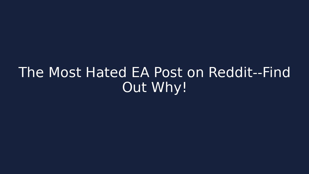 The Most Hated EA Post on Reddit—Find Out Why!