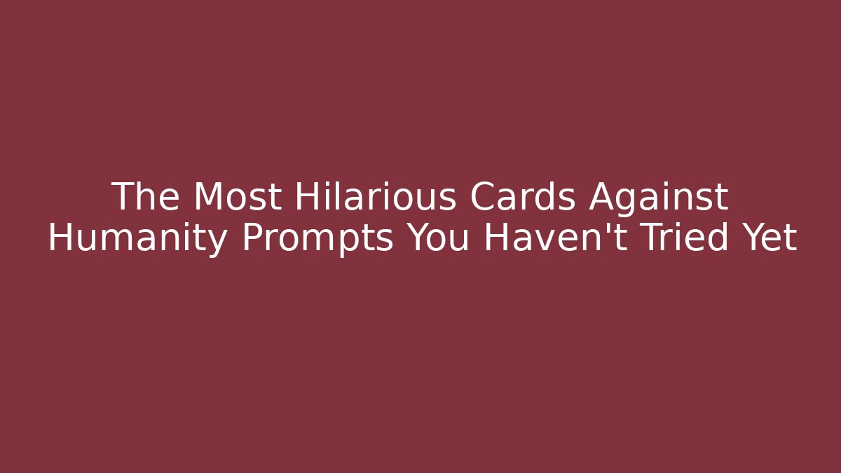 The Most Hilarious Cards Against Humanity Prompts You Haven't Tried Yet