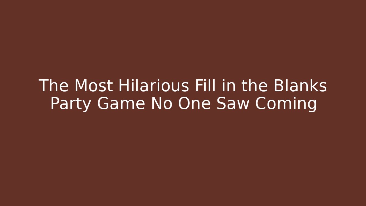 The Most Hilarious Fill in the Blanks Party Game No One Saw Coming