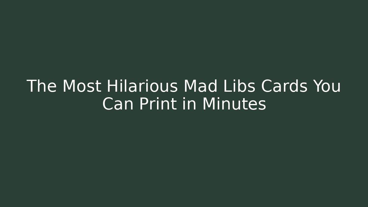 The Most Hilarious Mad Libs Cards You Can Print in Minutes