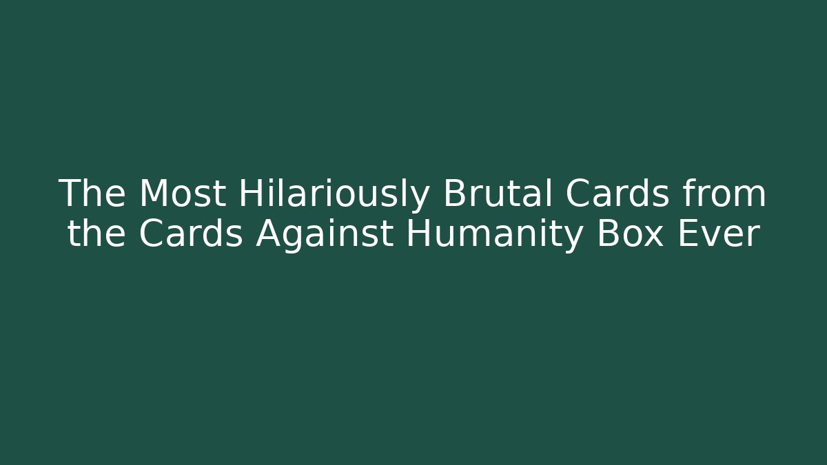 The Most Hilariously Brutal Cards from the Cards Against Humanity Box Ever
