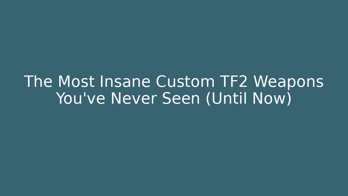 The Most Insane Custom TF2 Weapons You've Never Seen (Until Now) - Create More Assets