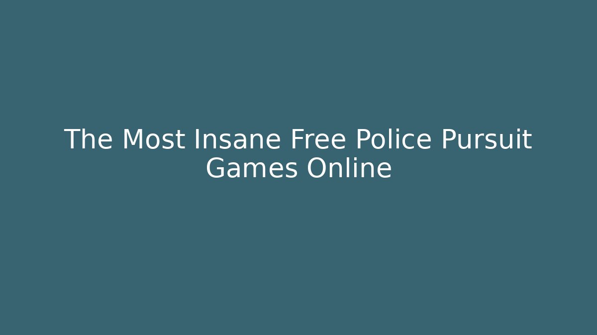 The Most Insane Free Police Pursuit Games Online
