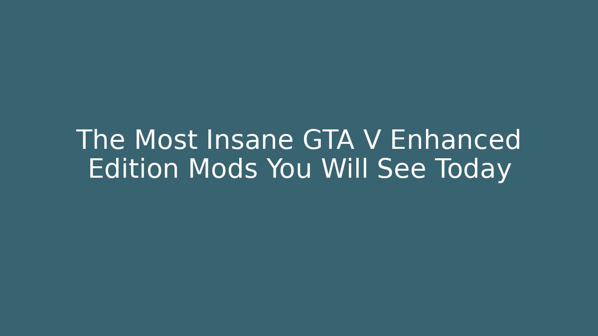The Most Insane GTA V Enhanced Edition Mods You Will See Today