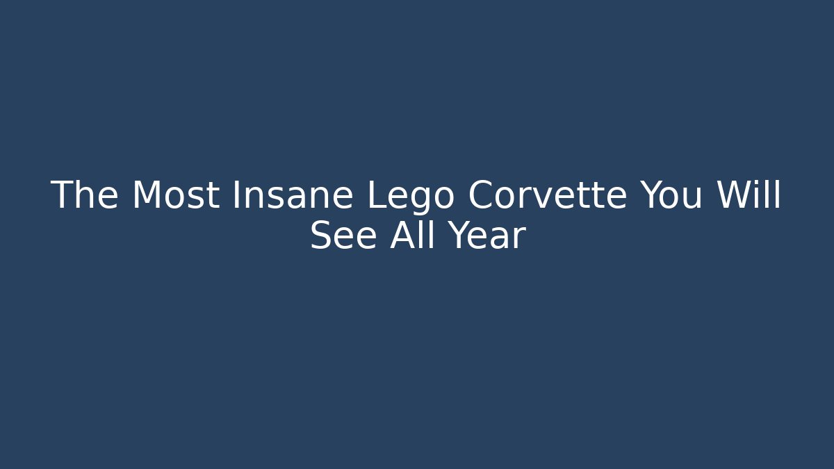 The Most Insane Lego Corvette You Will See All Year