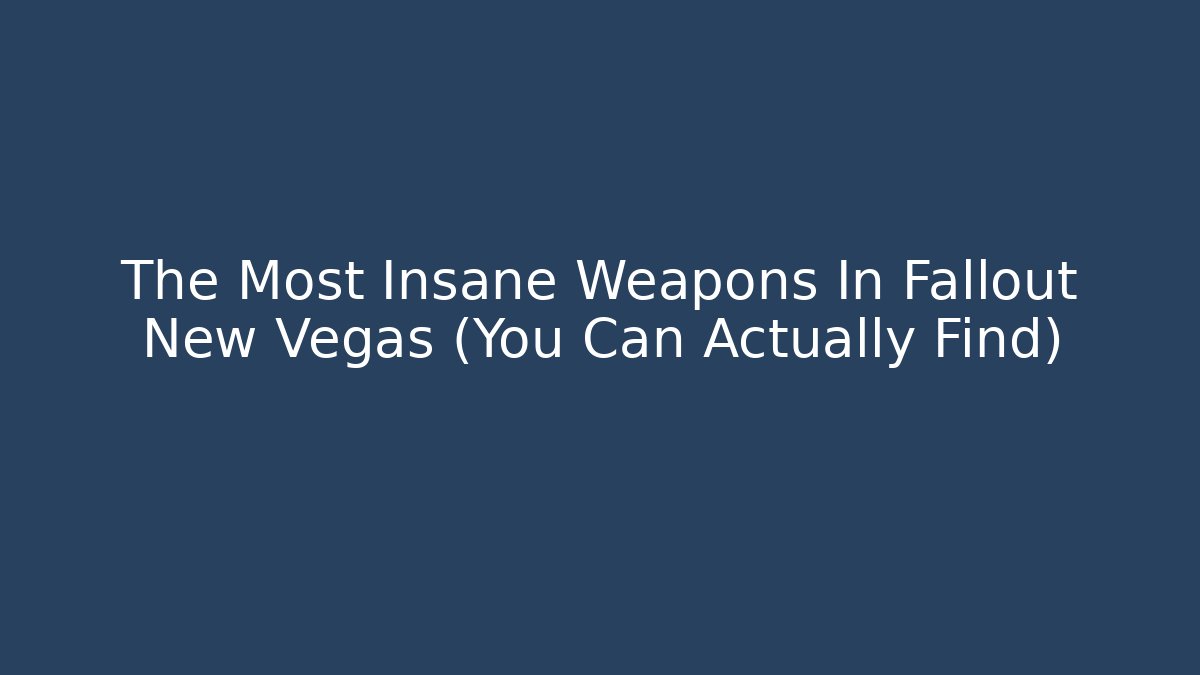 The Most Insane Weapons In Fallout New Vegas (You Can Actually Find)