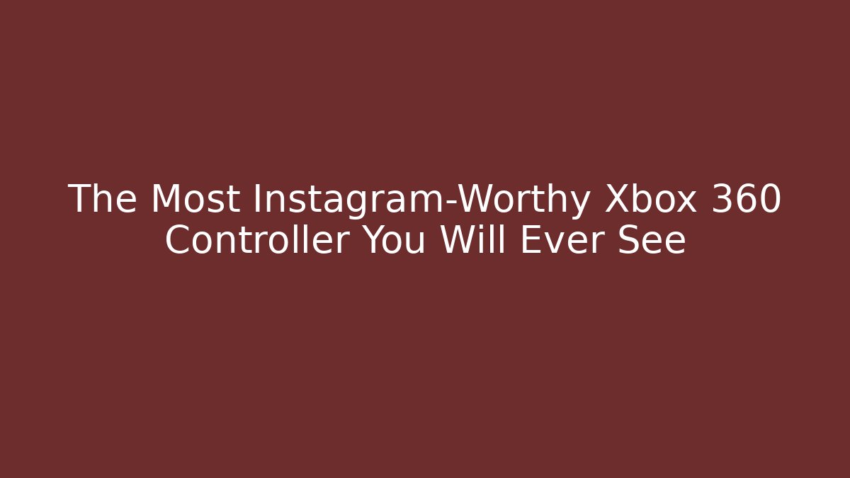 The Most Instagram-Worthy Xbox 360 Controller You Will Ever See