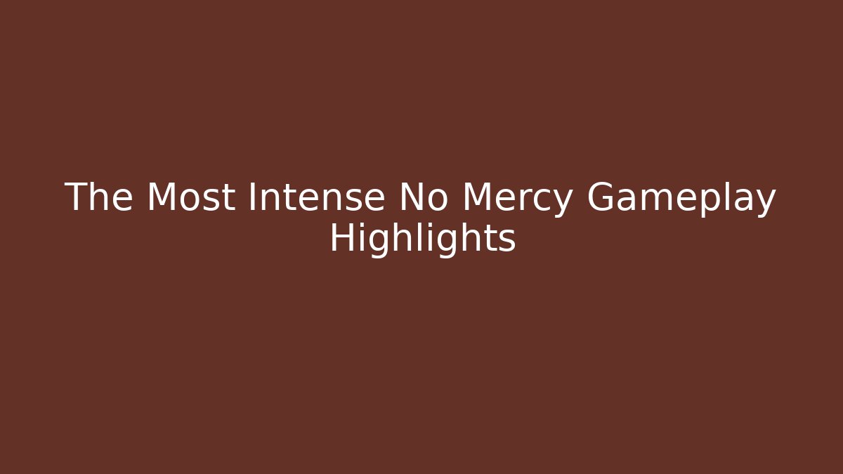 The Most Intense No Mercy Gameplay Highlights - Create More Assets
