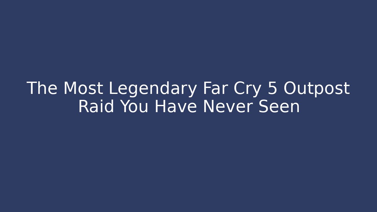 The Most Legendary Far Cry 5 Outpost Raid You Have Never Seen