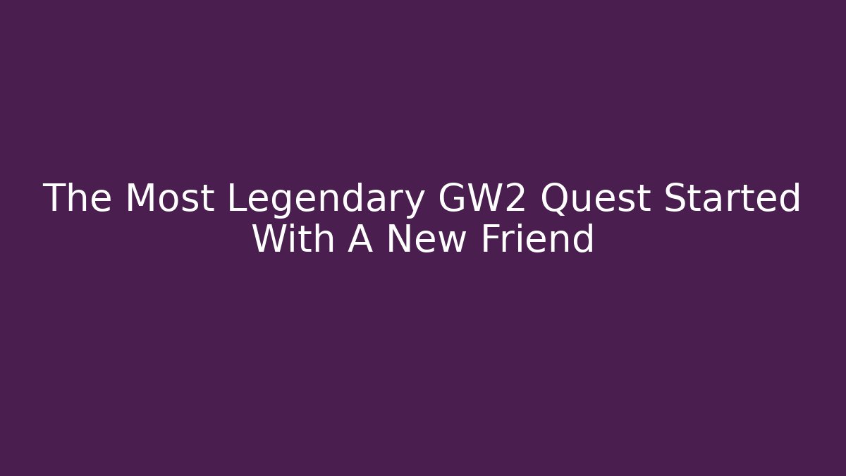 The Most Legendary GW2 Quest Started With A New Friend
