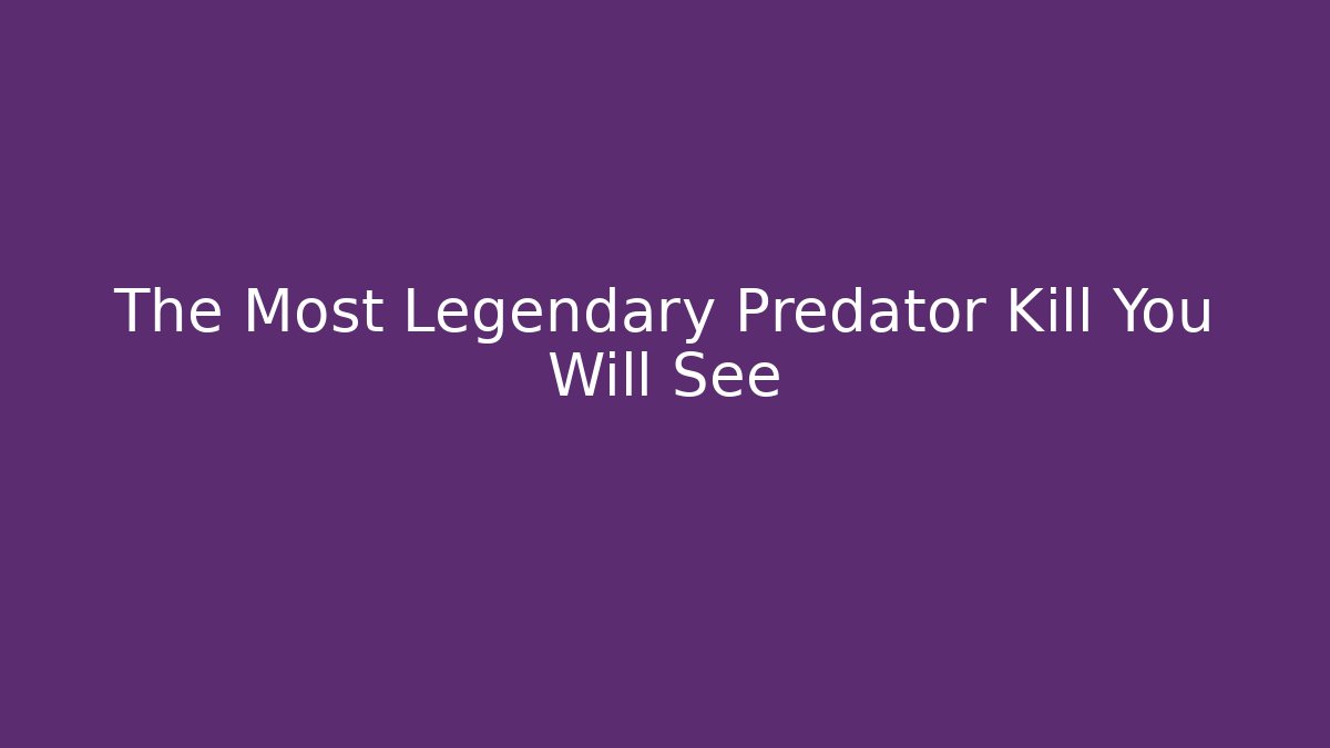 The Most Legendary Predator Kill You Will See
