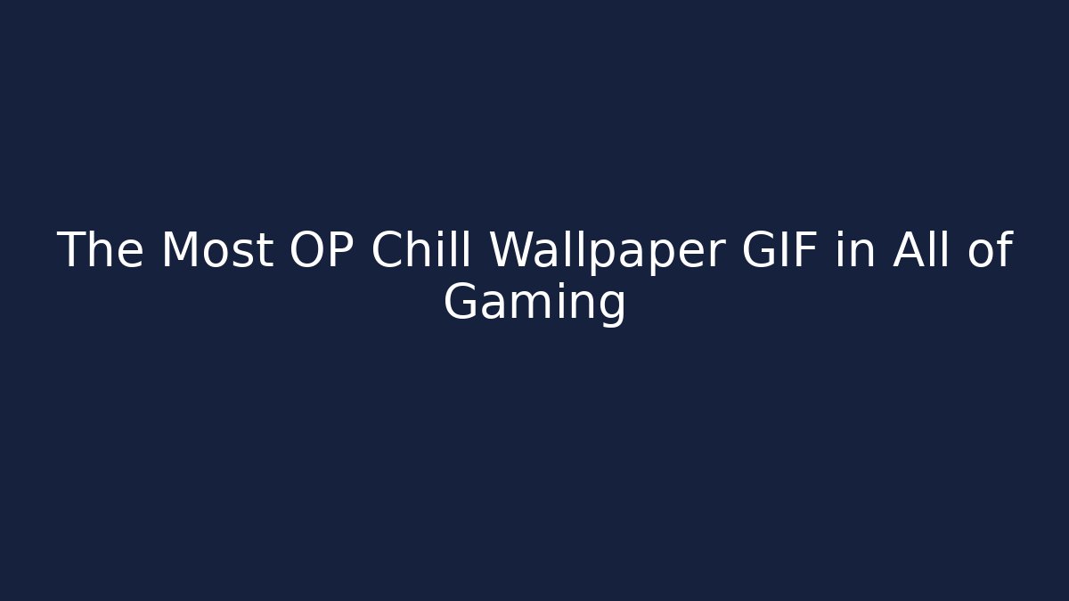 The Most OP Chill Wallpaper GIF in All of Gaming