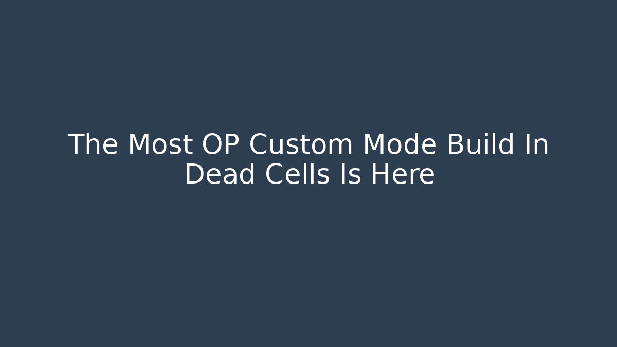 The Most OP Custom Mode Build In Dead Cells Is Here