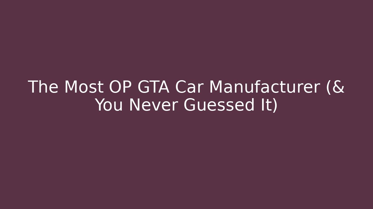 The Most OP GTA Car Manufacturer (& You Never Guessed It)