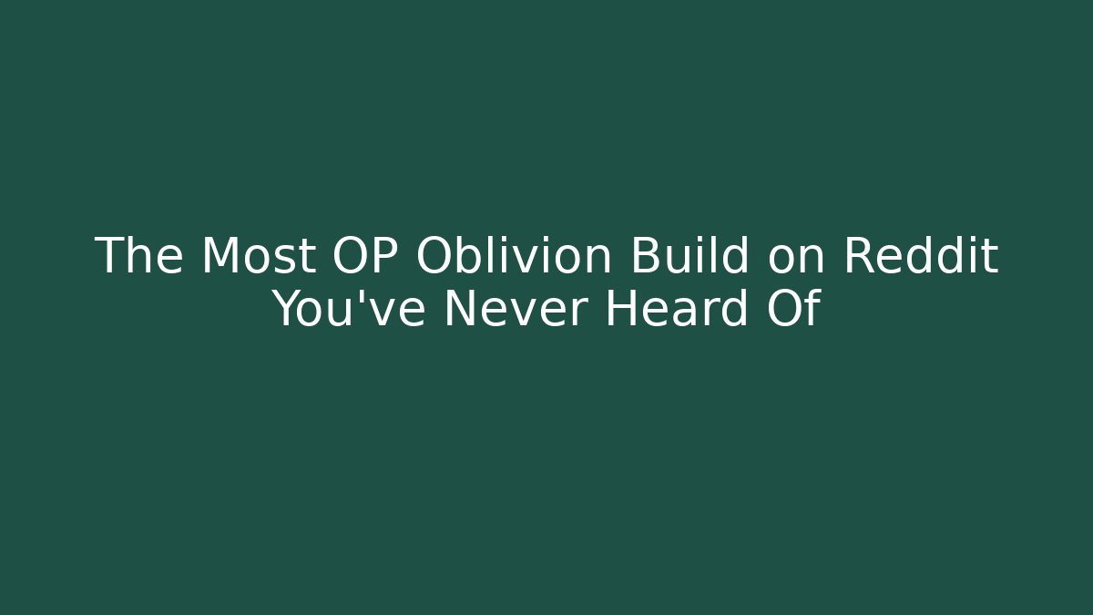 The Most OP Oblivion Build on Reddit You’ve Never Heard Of
