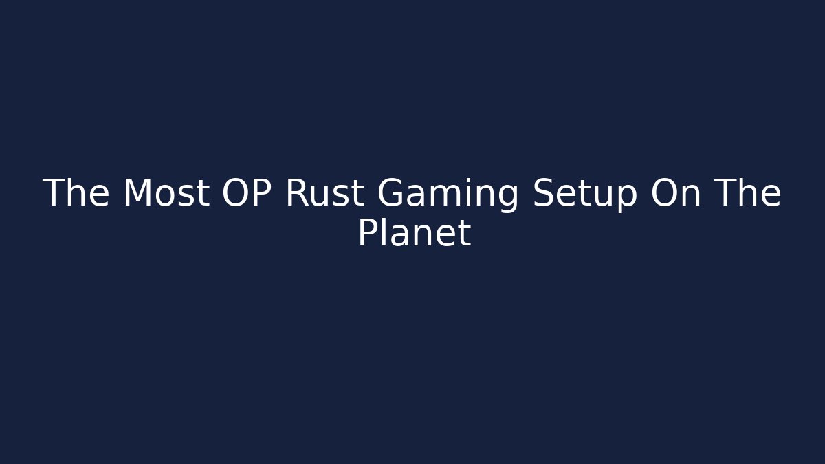 The Most OP Rust Gaming Setup On The Planet - Create More Assets