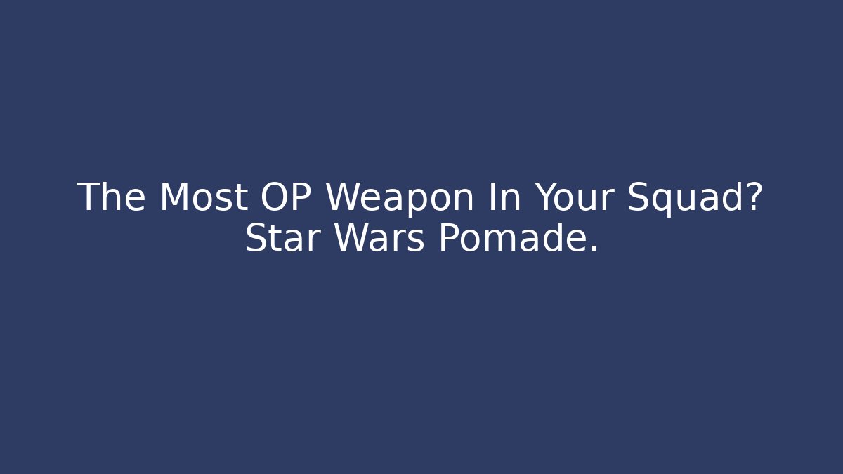 The Most OP Weapon In Your Squad? Star Wars Pomade.
