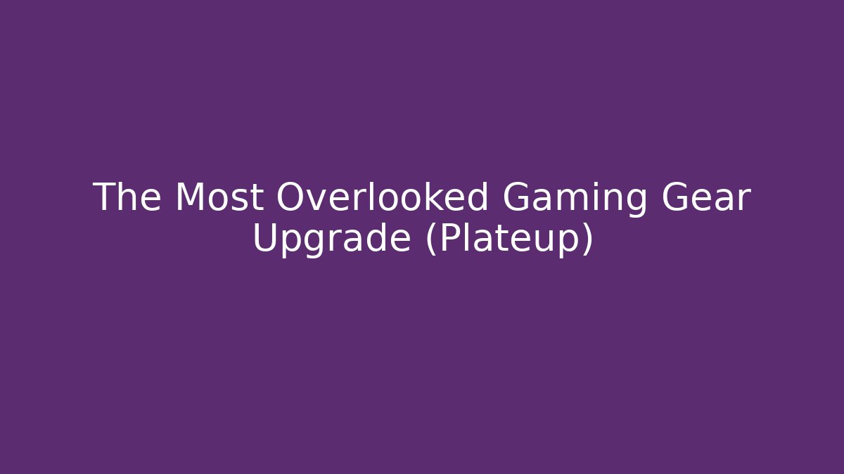 The Most Overlooked Gaming Gear Upgrade (Plateup)