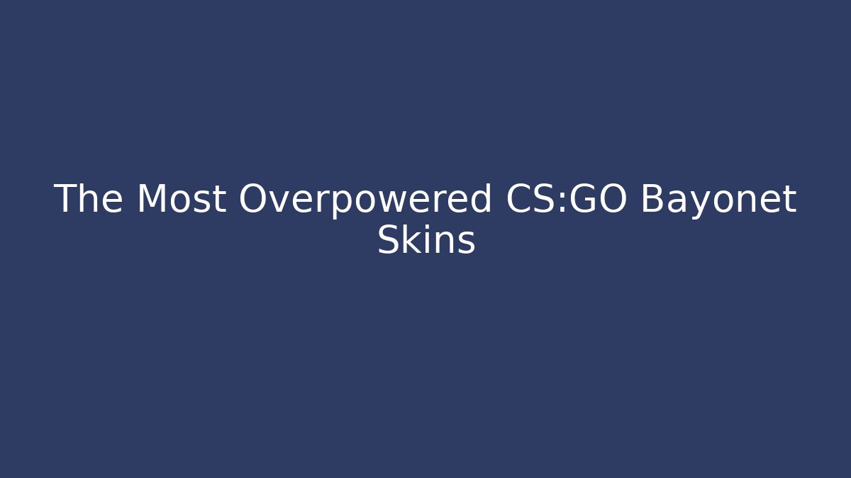 The Most Overpowered CS:GO Bayonet Skins