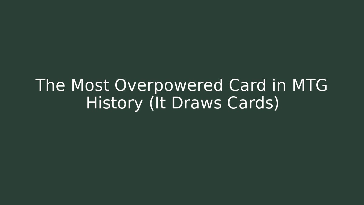 The Most Overpowered Card in MTG History (It Draws Cards)