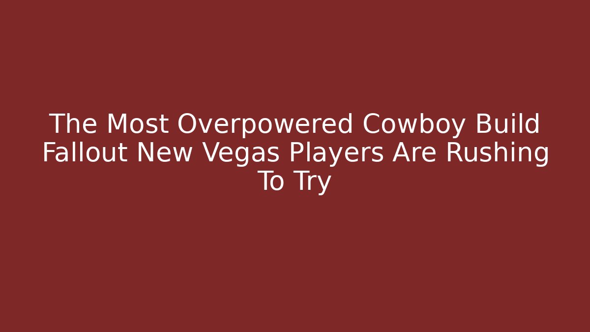 The Most Overpowered Cowboy Build Fallout New Vegas Players Are Rushing To Try