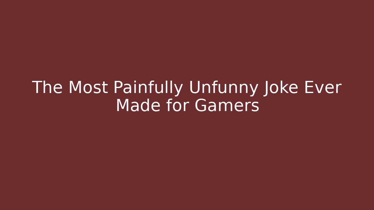 The Most Painfully Unfunny Joke Ever Made for Gamers