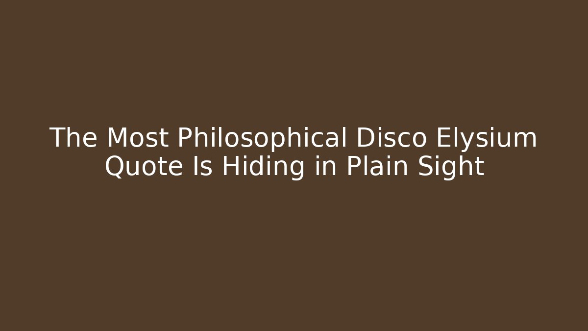 The Most Philosophical Disco Elysium Quote Is Hiding in Plain Sight