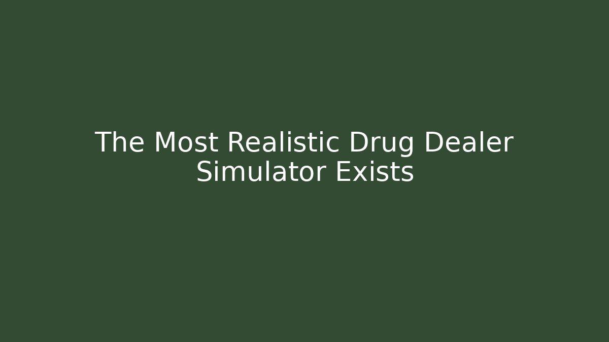 The Most Realistic Drug Dealer Simulator Exists