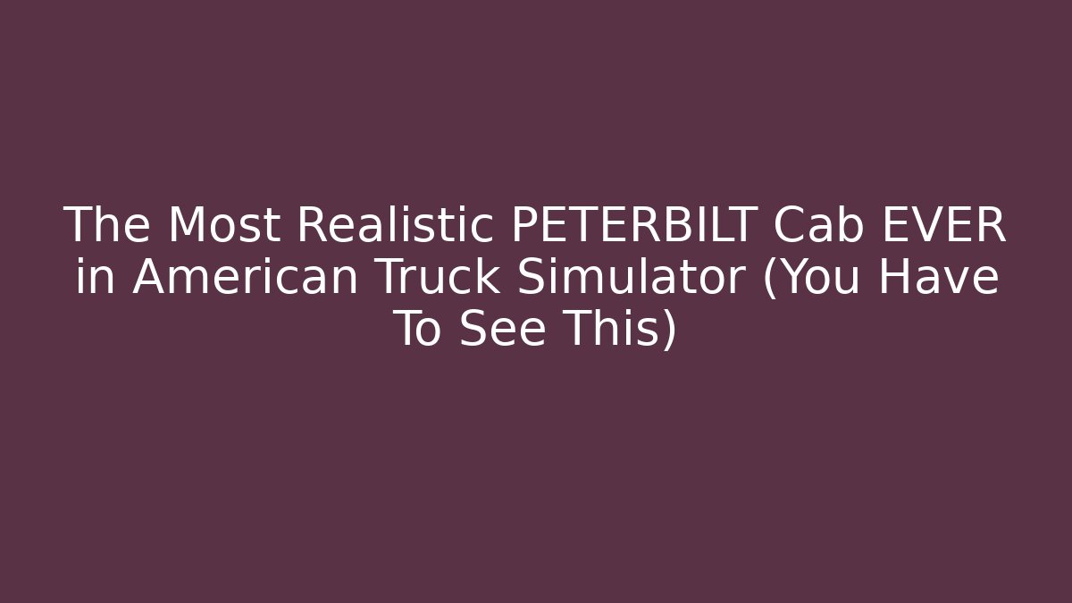 The Most Realistic PETERBILT Cab EVER in American Truck Simulator (You Have To See This)