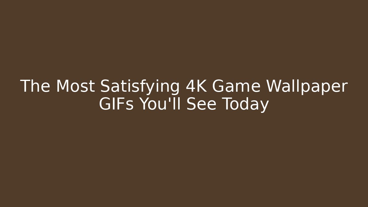 The Most Satisfying 4K Game Wallpaper GIFs You'll See Today